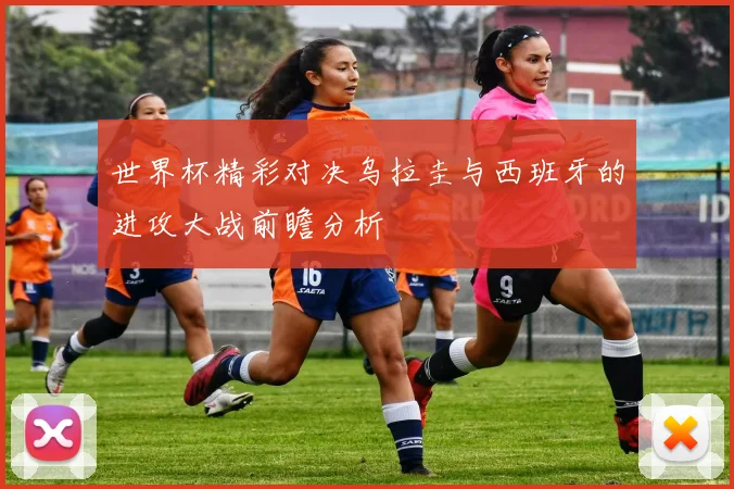 世界杯精彩对决乌拉圭与西班牙的进攻大战前瞻分析