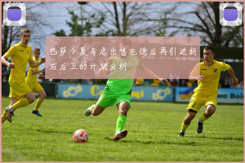 巴萨今夏考虑出售孔德后再引进新右后卫的计划分析