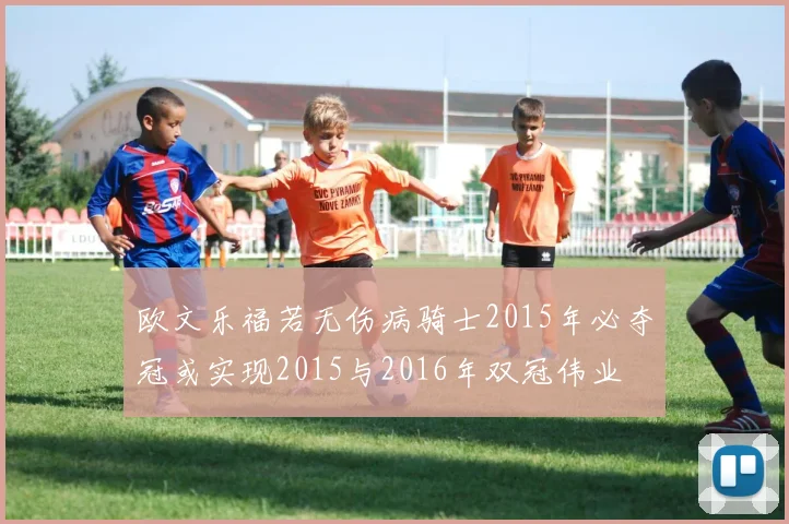 欧文乐福若无伤病骑士2015年必夺冠或实现2015与2016年双冠伟业
